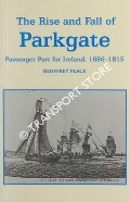 The Rise and Fall of Parkgate, Passenger Port for Ireland 1686 - 1815 by PLACE, Geoffrey